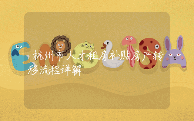 杭州市人才租房补贴房产转移流程详解
