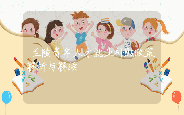 兰陵青年人才就业补贴政策解析与解读