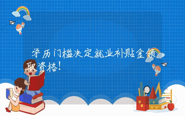 学历门槛决定就业补贴金领取资格！