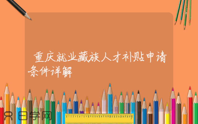 重庆就业藏族人才补贴申请条件详解