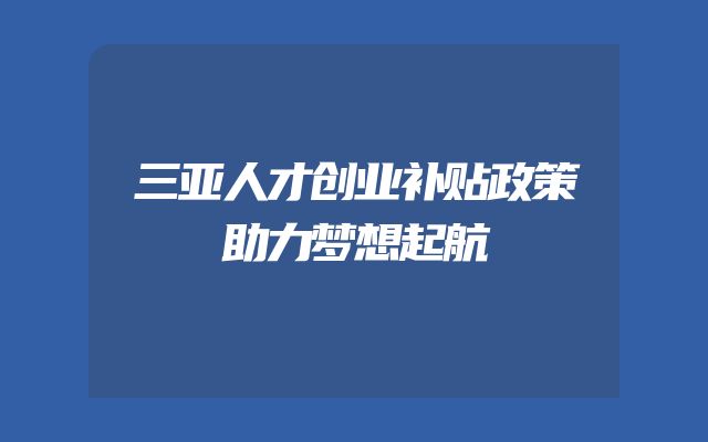 三亚人才创业补贴政策助力梦想起航