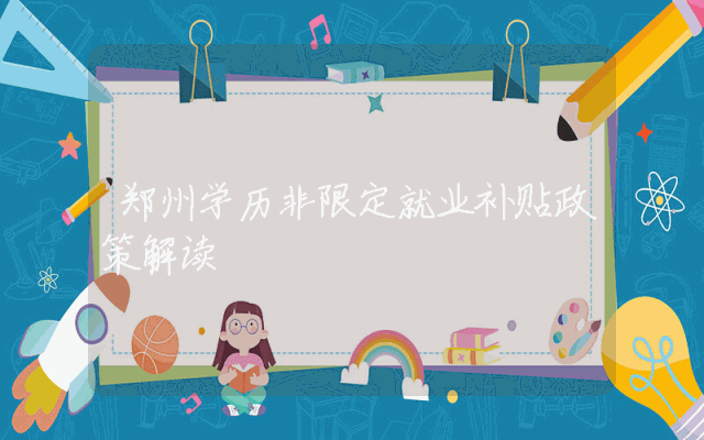 郑州学历非限定就业补贴政策解读