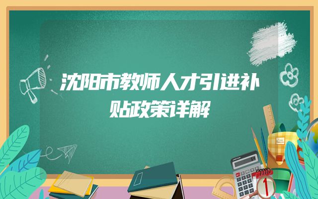 沈阳市教师人才引进补贴政策详解