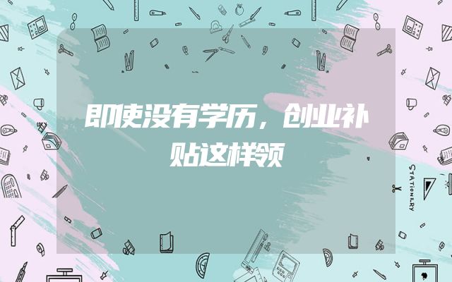 即使没有学历，创业补贴这样领