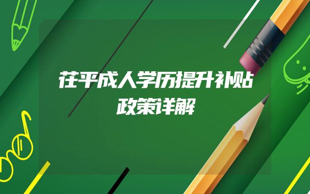 茌平成人学历提升补贴政策详解