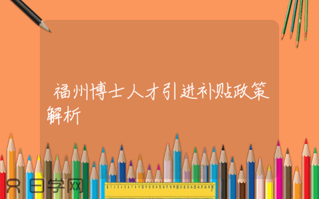 福州博士人才引进补贴政策解析