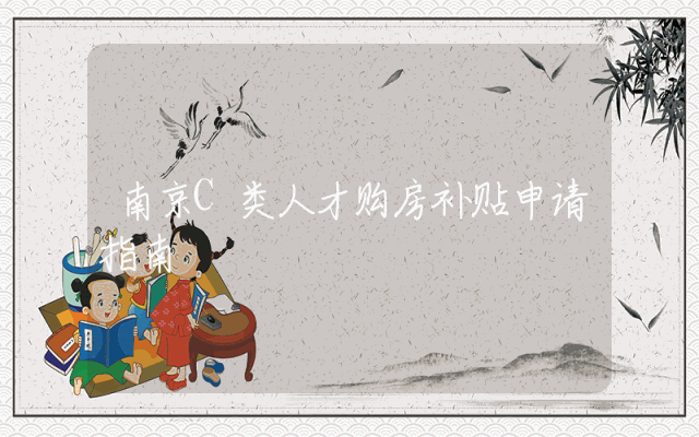 南京C类人才购房补贴申请指南