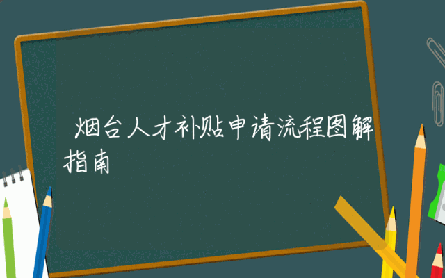 烟台人才补贴申请流程图解指南