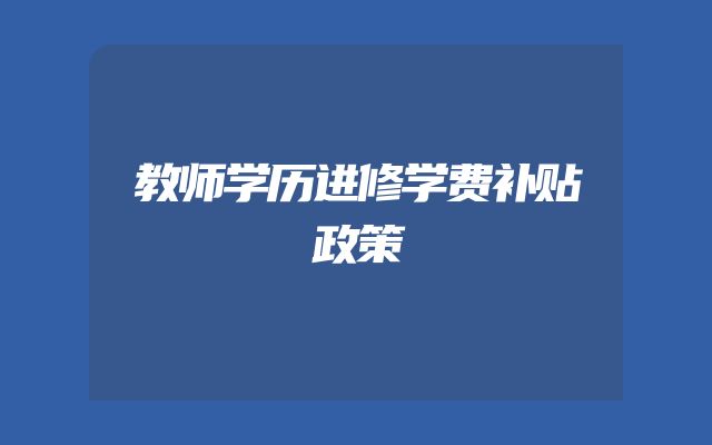 教师学历进修学费补贴政策