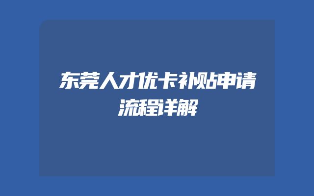 东莞人才优卡补贴申请流程详解