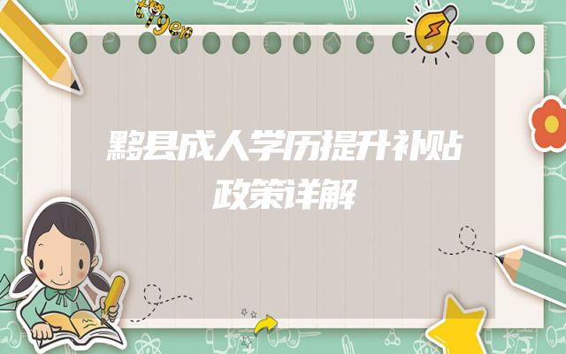 黟县成人学历提升补贴政策详解