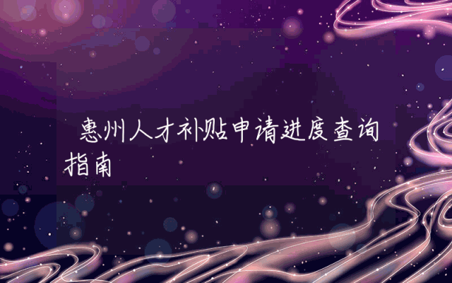 惠州人才补贴申请进度查询指南