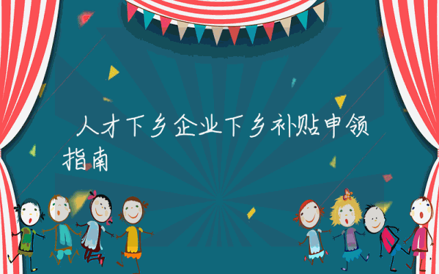 人才下乡企业下乡补贴申领指南
