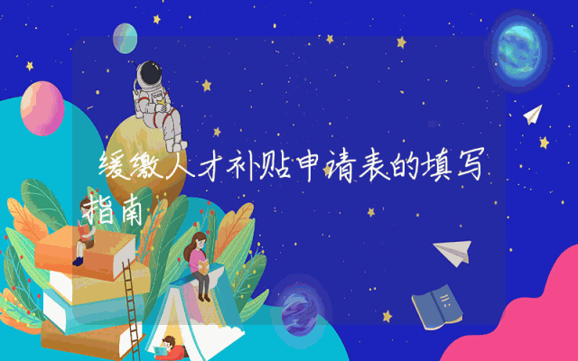 缓缴人才补贴申请表的填写指南