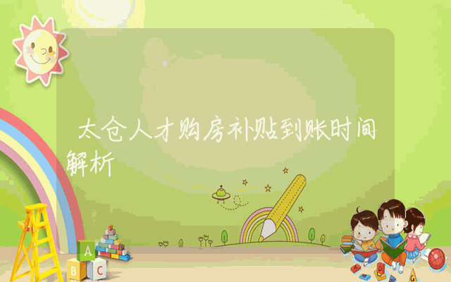 太仓人才购房补贴到账时间解析