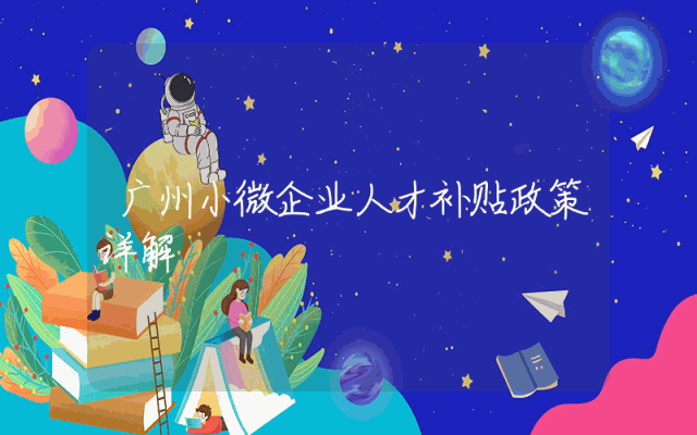 广州小微企业人才补贴政策详解