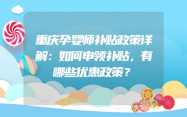 重庆孕婴师补贴政策详解：如何申领补贴，有哪些优惠政策？