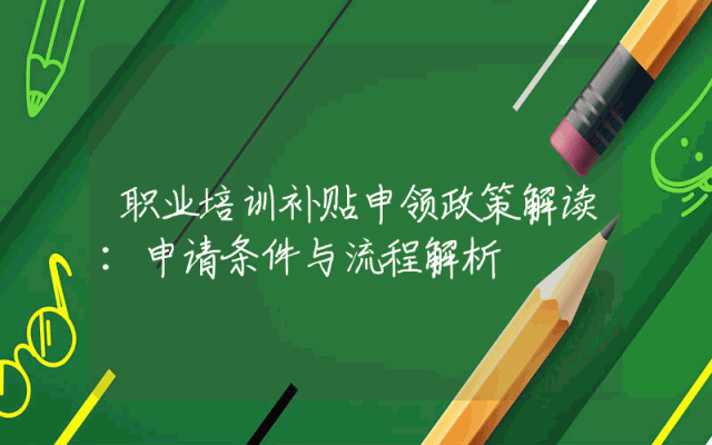 职业培训补贴申领政策解读：申请条件与流程解析