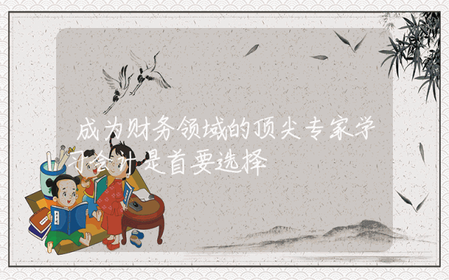 成为财务领域的顶尖专家学习会计是首要选择