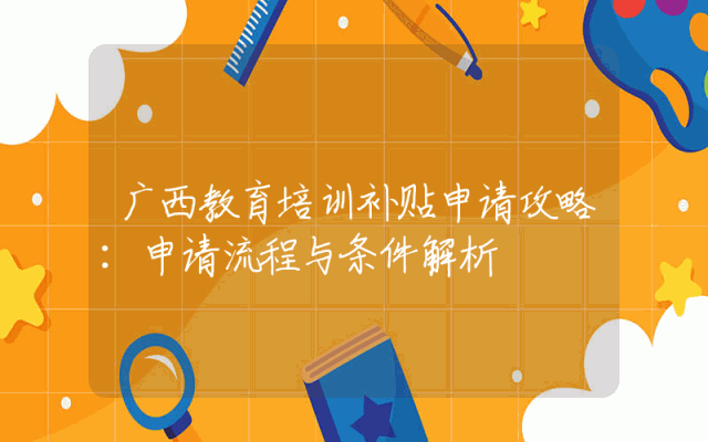 广西教育培训补贴申请攻略：申请流程与条件解析