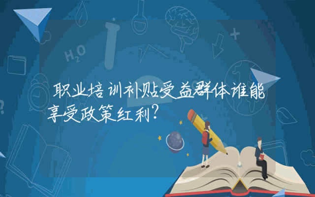 职业培训补贴受益群体谁能享受政策红利？