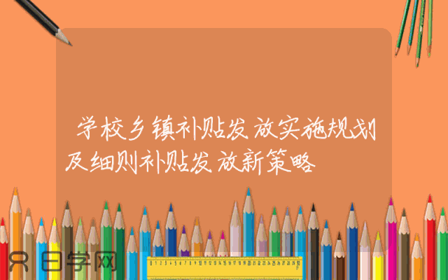 学校乡镇补贴发放实施规划及细则补贴发放新策略