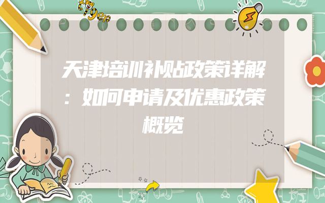 天津培训补贴政策详解：如何申请及优惠政策概览