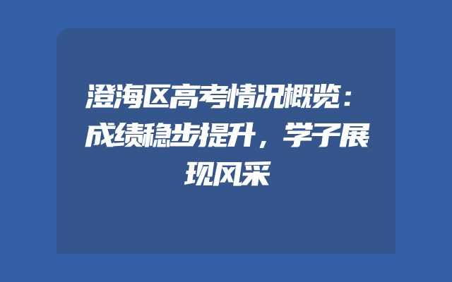 澄海区高考情况概览：成绩稳步提升，学子展现风采
