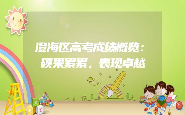 澄海区高考成绩概览：硕果累累，表现卓越