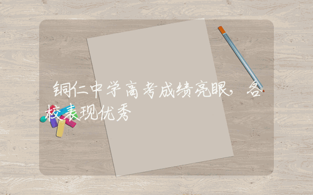 铜仁中学高考成绩亮眼，各校表现优秀