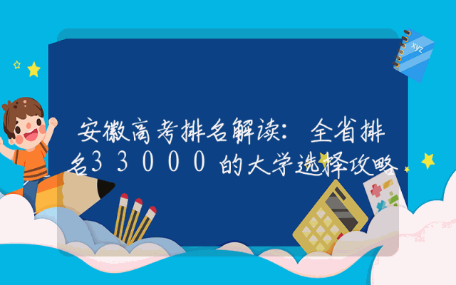 安徽高考排名解读：全省排名33000的大学选择攻略