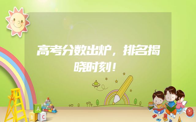 高考分数出炉，排名揭晓时刻！