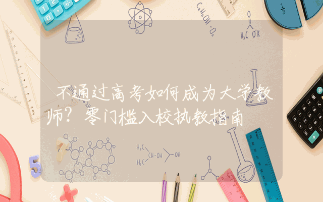 不通过高考如何成为大学教师？零门槛入校执教指南