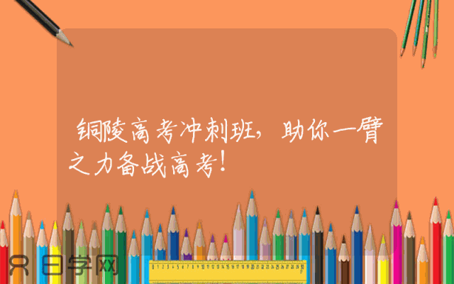 铜陵高考冲刺班，助你一臂之力备战高考！