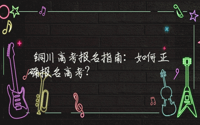 铜川高考报名指南：如何正确报名高考？