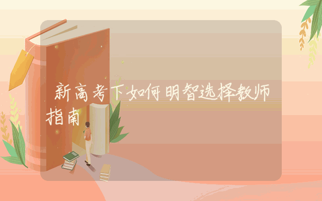 新高考下如何明智选择教师指南