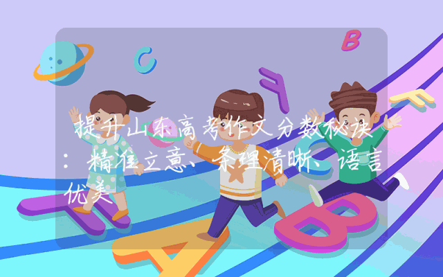 提升山东高考作文分数秘诀：精准立意、条理清晰、语言优美