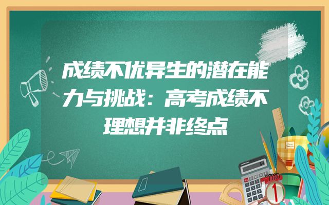 成绩不优异生的潜在能力与挑战：高考成绩不理想并非终点