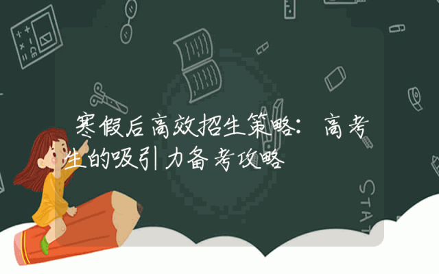 寒假后高效招生策略：高考生的吸引力备考攻略