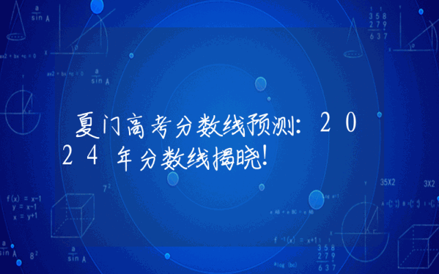 夏门高考分数线预测：2024年分数线揭晓！