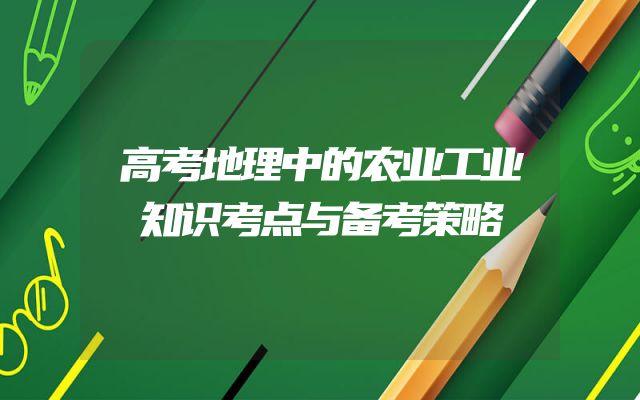 高考地理中的农业工业知识考点与备考策略