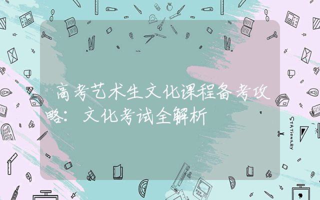 高考艺术生文化课程备考攻略：文化考试全解析
