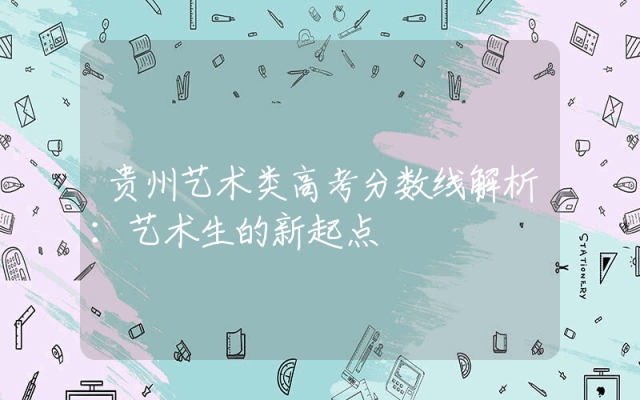 贵州艺术类高考分数线解析：艺术生的新起点