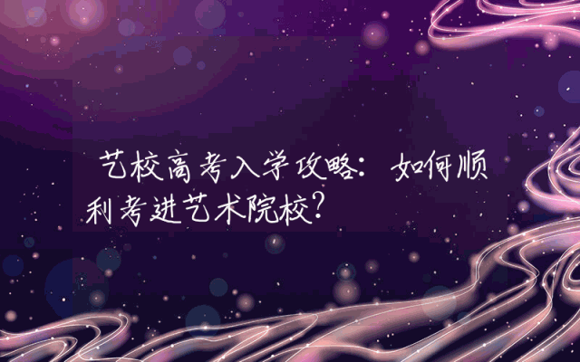 艺校高考入学攻略：如何顺利考进艺术院校？