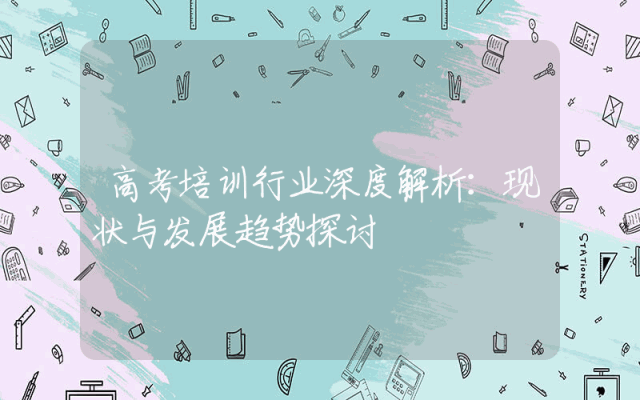 高考培训行业深度解析：现状与发展趋势探讨