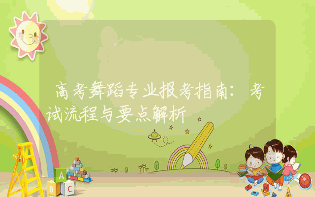 高考舞蹈专业报考指南：考试流程与要点解析