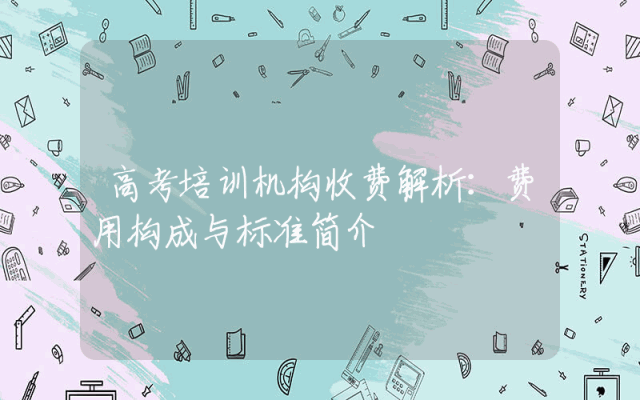 高考培训机构收费解析：费用构成与标准简介