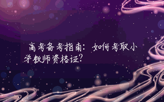 高考备考指南：如何考取小学教师资格证？
