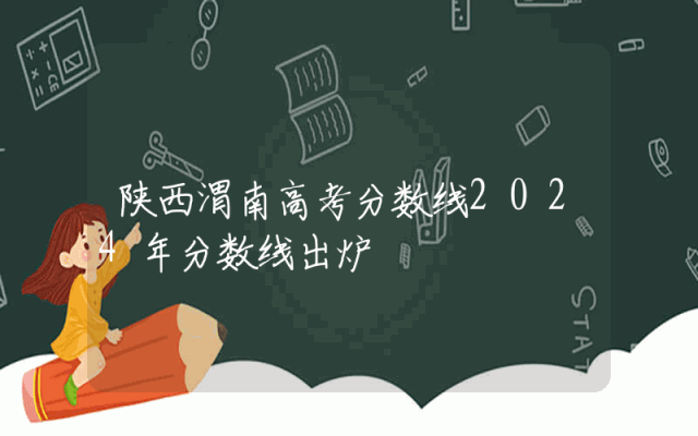 陕西渭南高考分数线2024年分数线出炉
