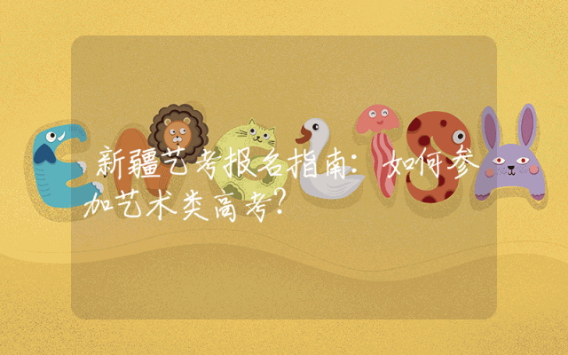 新疆艺考报名指南：如何参加艺术类高考？